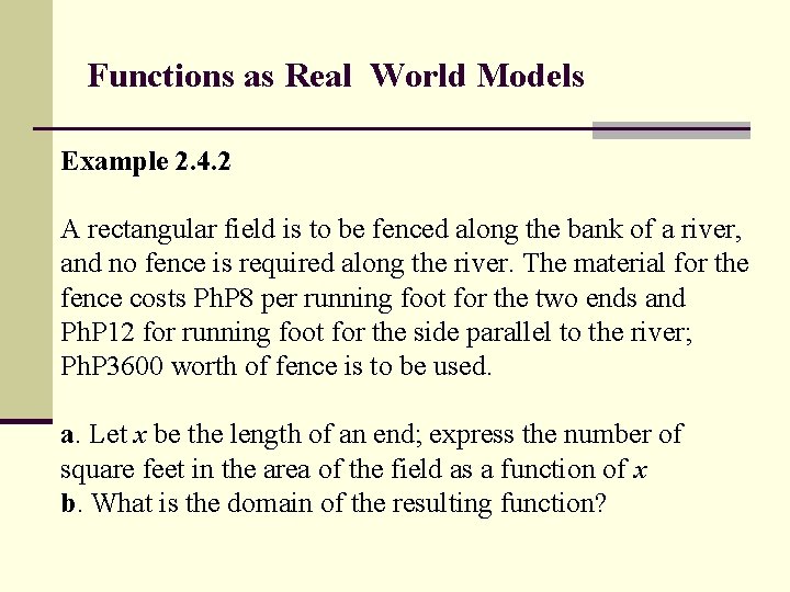 Functions as Real World Models Example 2. 4. 2 A rectangular field is to