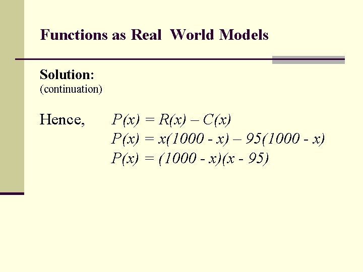 Functions as Real World Models Solution: (continuation) Hence, P(x) = R(x) – C(x) P(x)