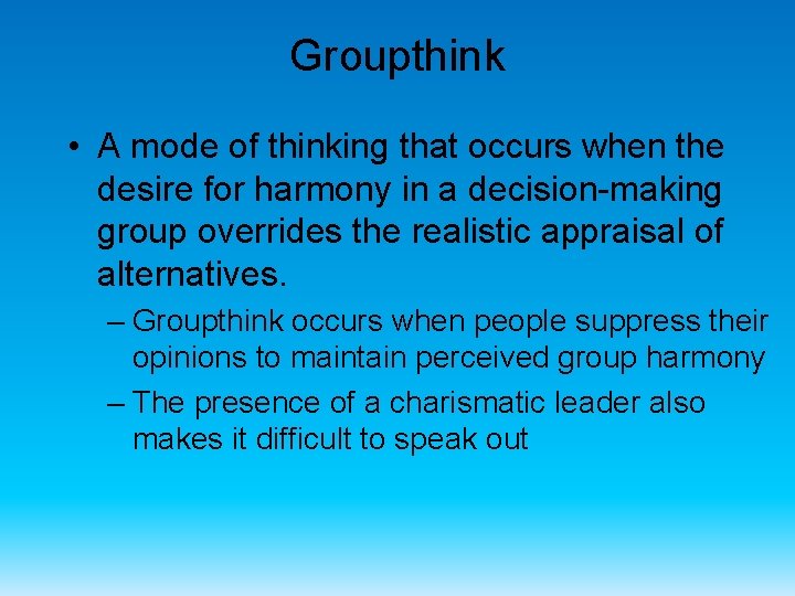 Groupthink • A mode of thinking that occurs when the desire for harmony in