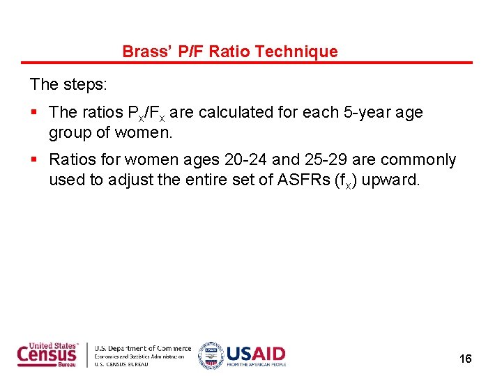 Brass’ P/F Ratio Technique The steps: § The ratios Px/Fx are calculated for each