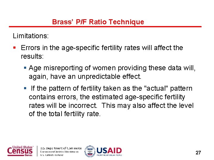 Brass’ P/F Ratio Technique Limitations: § Errors in the age-specific fertility rates will affect