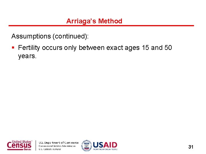 Arriaga’s Method Assumptions (continued): § Fertility occurs only between exact ages 15 and 50