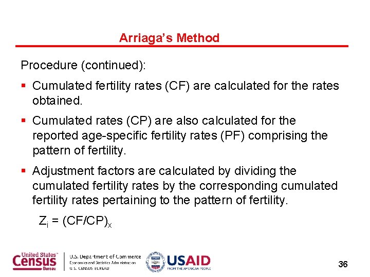 Arriaga’s Method Procedure (continued): § Cumulated fertility rates (CF) are calculated for the rates