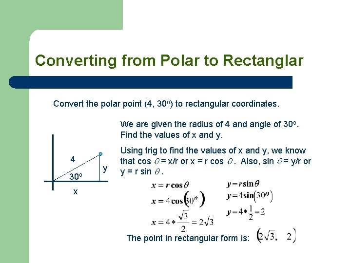 Converting from Polar to Rectanglar Convert the polar point (4, 30 o) to rectangular