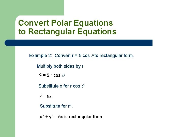 Convert Polar Equations to Rectangular Equations Example 2: Convert r = 5 cos to