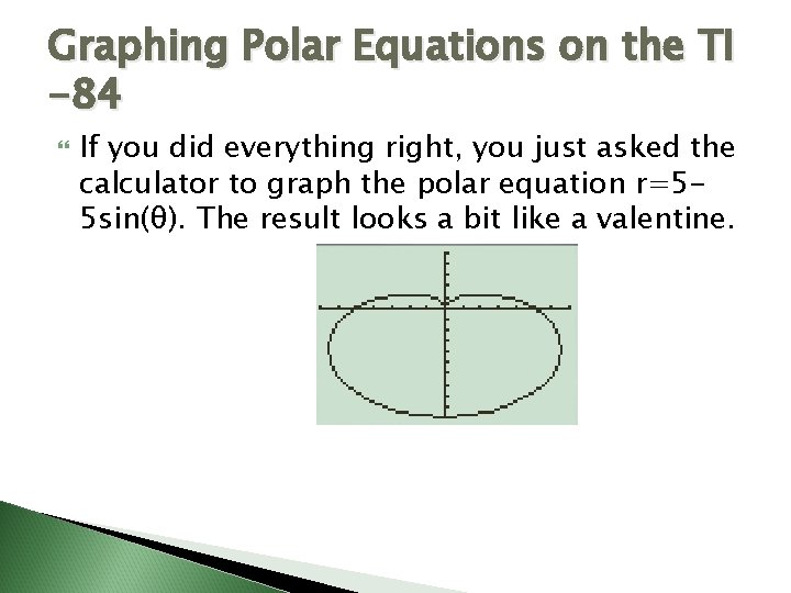 Graphing Polar Equations on the TI -84 If you did everything right, you just