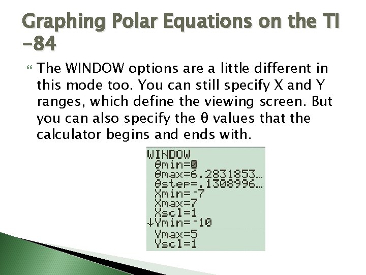 Graphing Polar Equations on the TI -84 The WINDOW options are a little different
