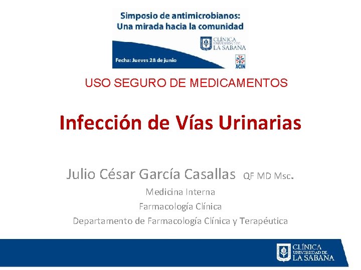 USO SEGURO DE MEDICAMENTOS Infección de Vías Urinarias Julio César García Casallas QF MD USO SEGURO DE MEDICAMENTOS Infección de Vías Urinarias Julio César García Casallas QF MD