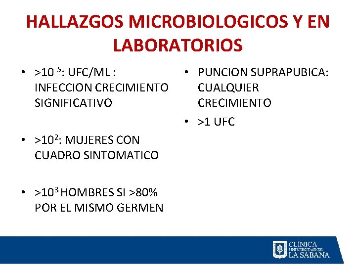 HALLAZGOS MICROBIOLOGICOS Y EN LABORATORIOS • >10 5: UFC/ML : • PUNCION SUPRAPUBICA: INFECCION HALLAZGOS MICROBIOLOGICOS Y EN LABORATORIOS • >10 5: UFC/ML : • PUNCION SUPRAPUBICA: INFECCION