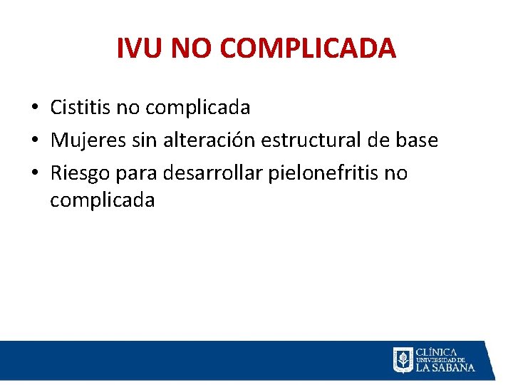 IVU NO COMPLICADA • Cistitis no complicada • Mujeres sin alteración estructural de base IVU NO COMPLICADA • Cistitis no complicada • Mujeres sin alteración estructural de base