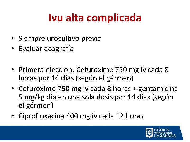 Ivu alta complicada • Siempre urocultivo previo • Evaluar ecografía • Primera eleccion: Cefuroxime Ivu alta complicada • Siempre urocultivo previo • Evaluar ecografía • Primera eleccion: Cefuroxime