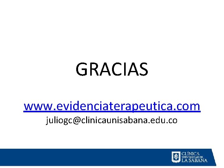 GRACIAS www. evidenciaterapeutica. com juliogc@clinicaunisabana. edu. co GRACIAS www. evidenciaterapeutica. com juliogc@clinicaunisabana. edu. co