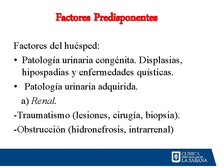 Factores Predisponentes Factores del huésped: • Patología urinaria congénita. Displasias, hipospadias y enfermedades quísticas. Factores Predisponentes Factores del huésped: • Patología urinaria congénita. Displasias, hipospadias y enfermedades quísticas.