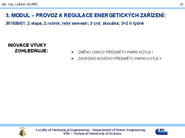 doc. Ing. Ladislav VILIMEC 13 3. MODUL – PROVOZ A REGULACE ENERGETICKÝCH ZAŘÍZENÍ: 361505/01;