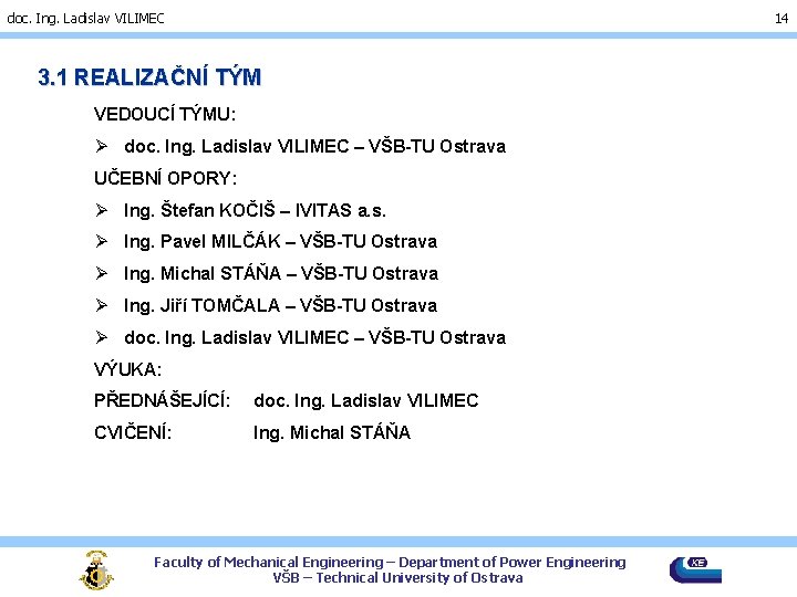 doc. Ing. Ladislav VILIMEC 14 3. 1 REALIZAČNÍ TÝM VEDOUCÍ TÝMU: Ø doc. Ing.