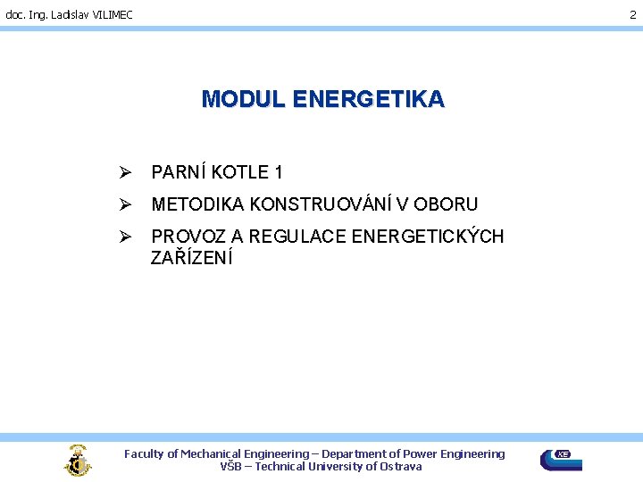 doc. Ing. Ladislav VILIMEC 2 MODUL ENERGETIKA Ø PARNÍ KOTLE 1 Ø METODIKA KONSTRUOVÁNÍ