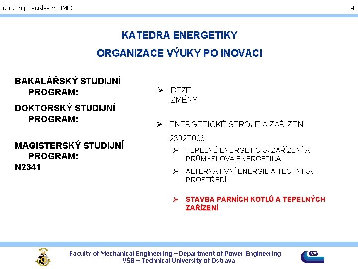 doc. Ing. Ladislav VILIMEC 4 KATEDRA ENERGETIKY ORGANIZACE VÝUKY PO INOVACI BAKALÁŘSKÝ STUDIJNÍ PROGRAM: