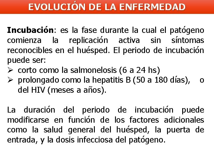 EVOLUCIÓN DE LA ENFERMEDAD Incubación: es la fase durante la cual el patógeno comienza