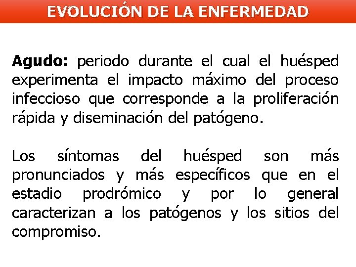 EVOLUCIÓN DE LA ENFERMEDAD Agudo: periodo durante el cual el huésped experimenta el impacto