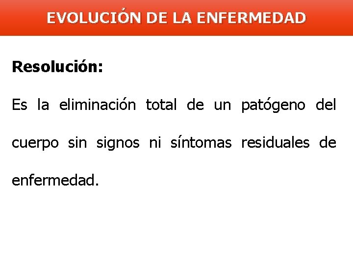 EVOLUCIÓN DE LA ENFERMEDAD Resolución: Es la eliminación total de un patógeno del cuerpo