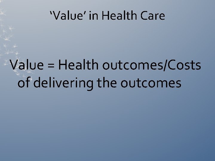 ‘Value’ in Health Care Value = Health outcomes/Costs of delivering the outcomes 
