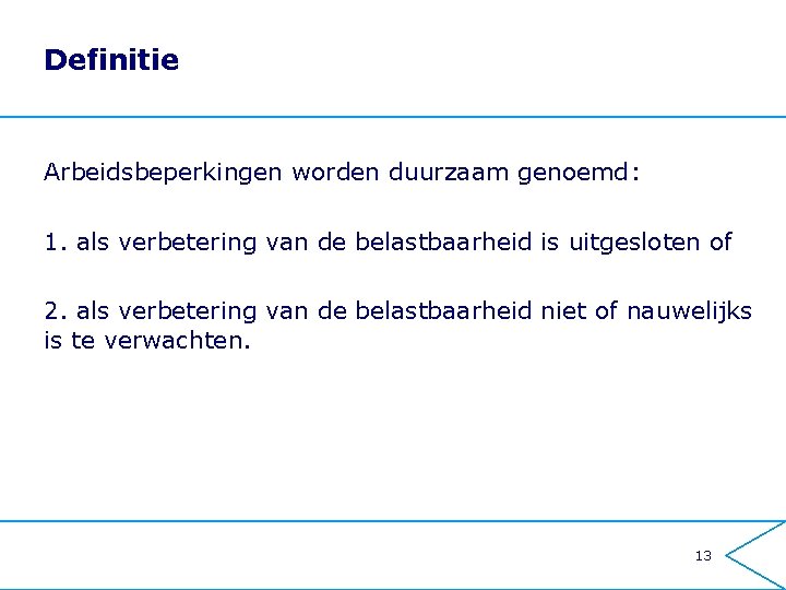 Definitie Arbeidsbeperkingen worden duurzaam genoemd: 1. als verbetering van de belastbaarheid is uitgesloten of