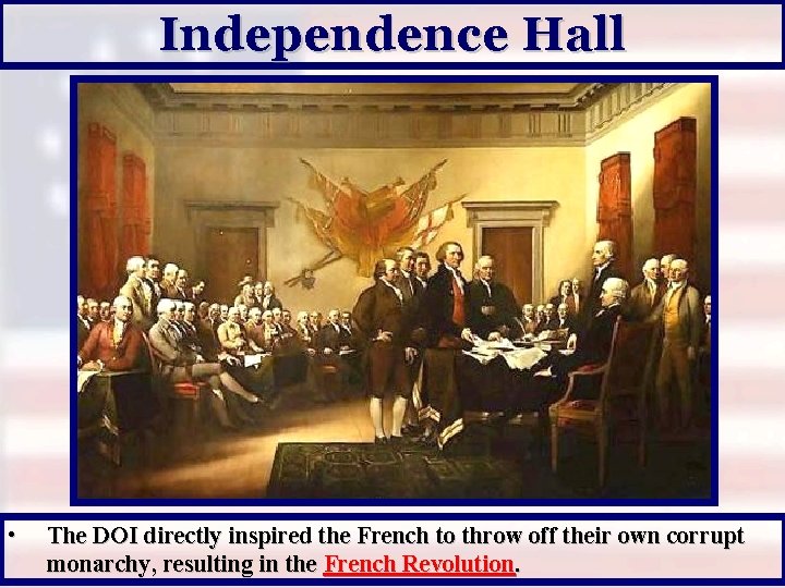 Independence Hall • The DOI directly inspired the French to throw off their own
