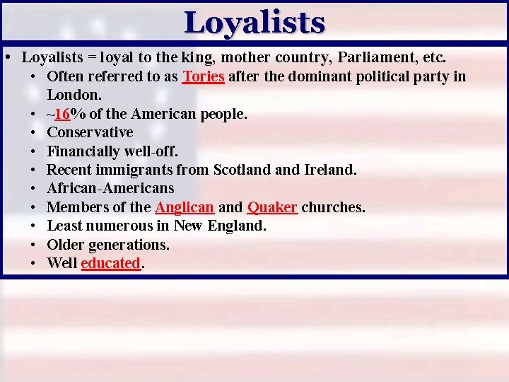 Loyalists • Loyalists = loyal to the king, mother country, Parliament, etc. • Often