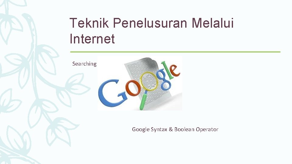 Teknik Penelusuran Melalui Internet Searching Via Google Syntax & Boolean Operator 