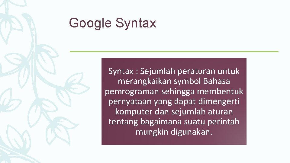 Google Syntax : Sejumlah peraturan untuk merangkaikan symbol Bahasa pemrograman sehingga membentuk pernyataan yang
