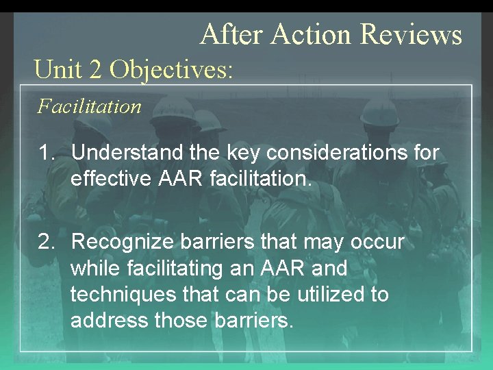 After Action Reviews Unit 2 Objectives: Facilitation 1. Understand the key considerations for effective