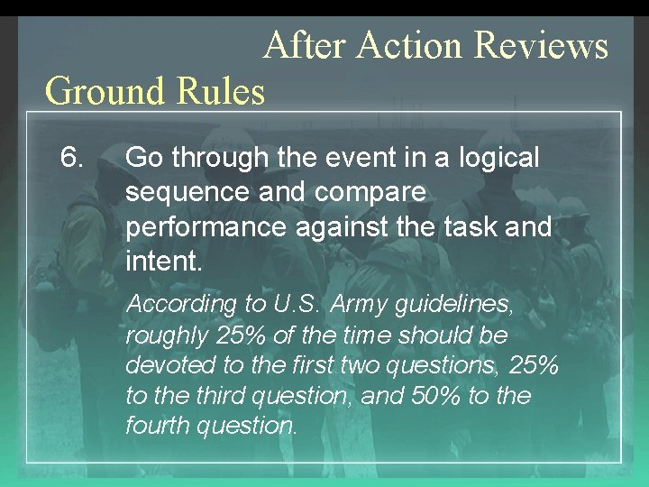 After Action Reviews Ground Rules 6. Go through the event in a logical sequence