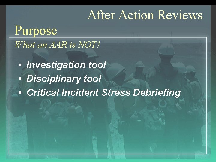 After Action Reviews Purpose What an AAR is NOT! • Investigation tool • Disciplinary