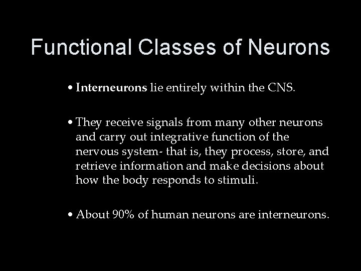 Functional Classes of Neurons • Interneurons lie entirely within the CNS. • They receive