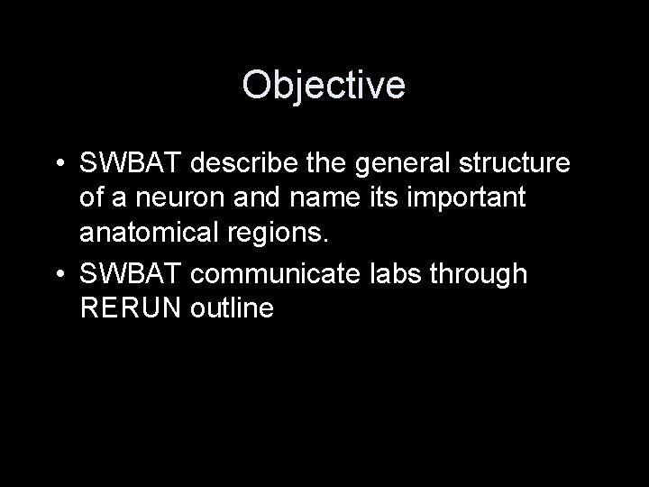 Objective • SWBAT describe the general structure of a neuron and name its important