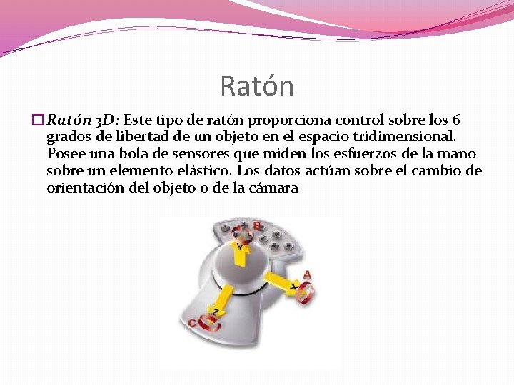 Ratón �Ratón 3 D: Este tipo de ratón proporciona control sobre los 6 grados