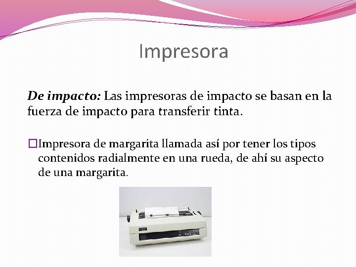 Impresora De impacto: Las impresoras de impacto se basan en la fuerza de impacto