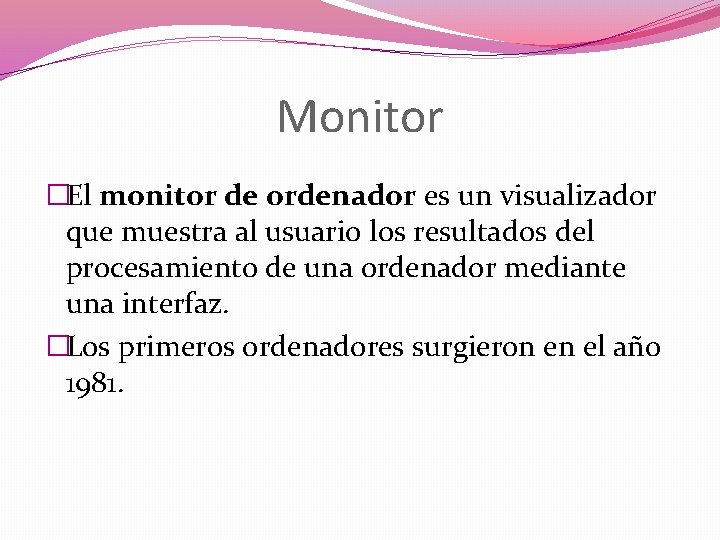 Monitor �El monitor de ordenador es un visualizador que muestra al usuario los resultados