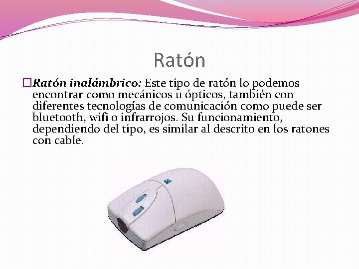 Ratón �Ratón inalámbrico: Este tipo de ratón lo podemos encontrar como mecánicos u ópticos,