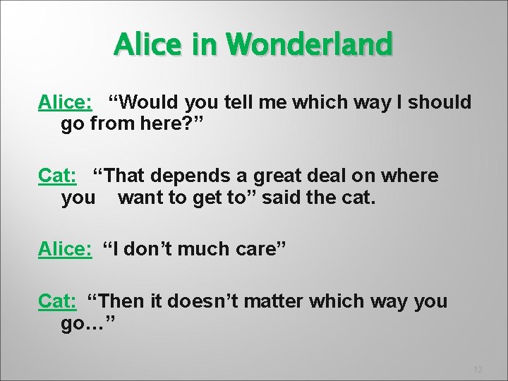 Alice in Wonderland Alice: “Would you tell me which way I should go from