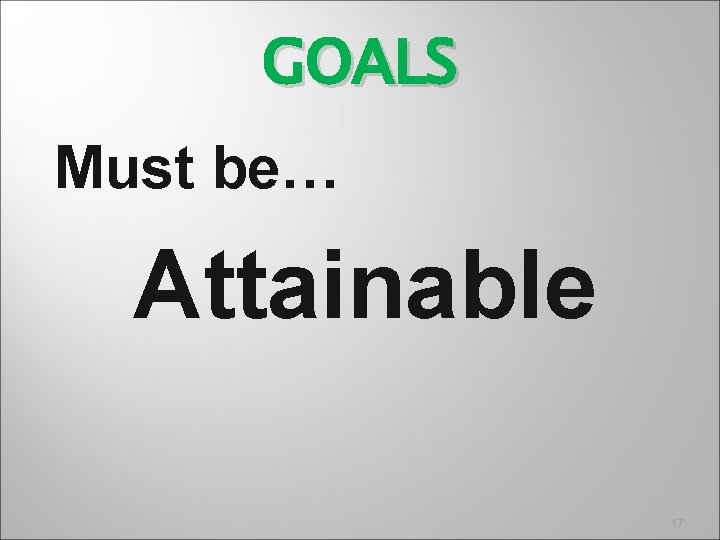 GOALS Must be… Attainable 17 