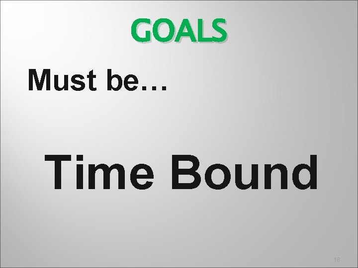 GOALS Must be… Time Bound 18 