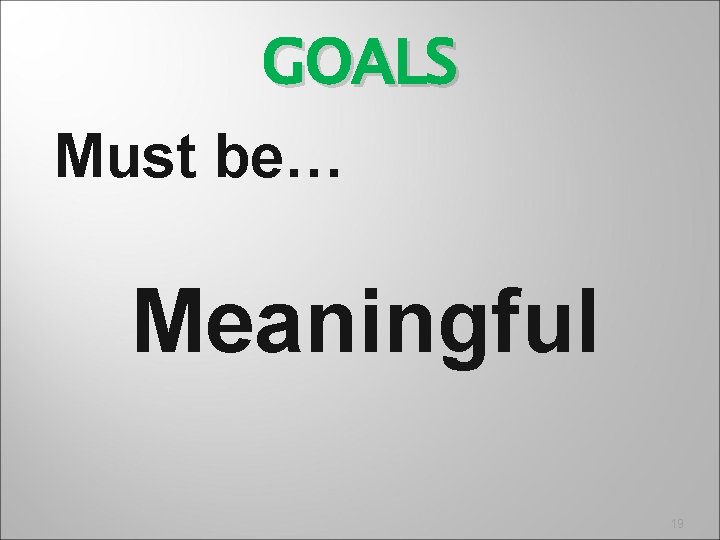 GOALS Must be… Meaningful 19 