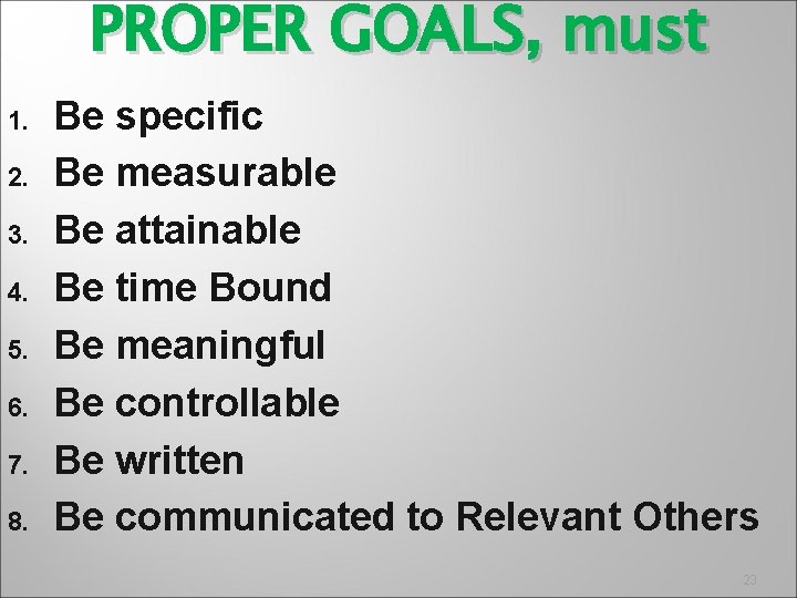 PROPER GOALS, must 1. 2. 3. 4. 5. 6. 7. 8. Be specific Be