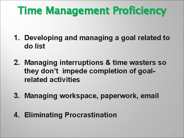 Time Management Proficiency 1. Developing and managing a goal related to do list 2.