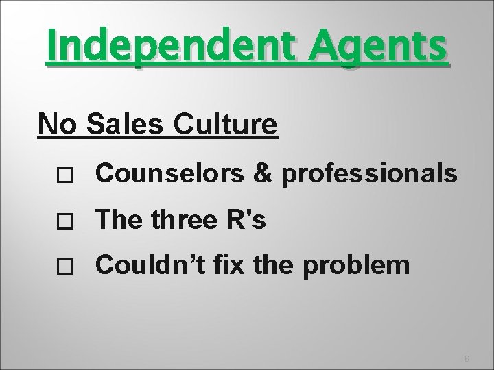 Independent Agents No Sales Culture � Counselors & professionals � The three R's �