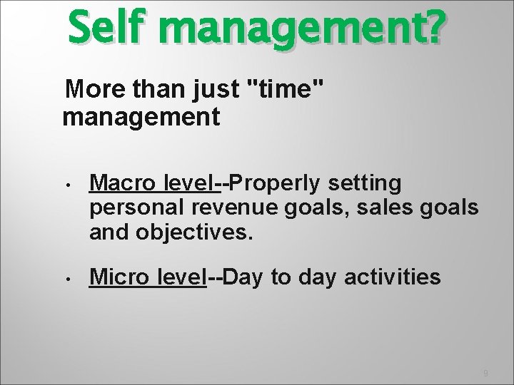 Self management? More than just "time" management • Macro level--Properly setting personal revenue goals,