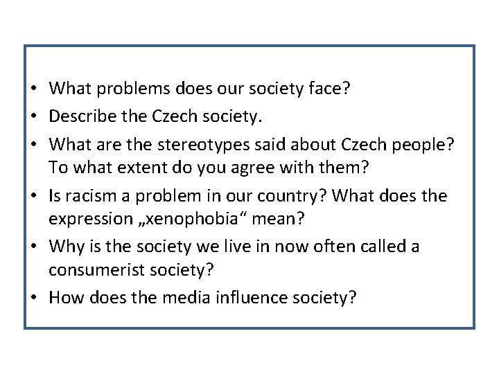  • What problems does our society face? • Describe the Czech society. •