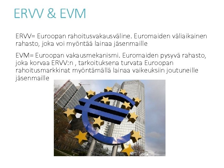 ERVV & EVM ERVV= Euroopan rahoitusvakausväline. Euromaiden väliaikainen rahasto, joka voi myöntää lainaa jäsenmaille