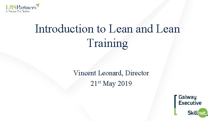 Introduction to Lean and Lean Training Vincent Leonard, Director 21 st May 2019 